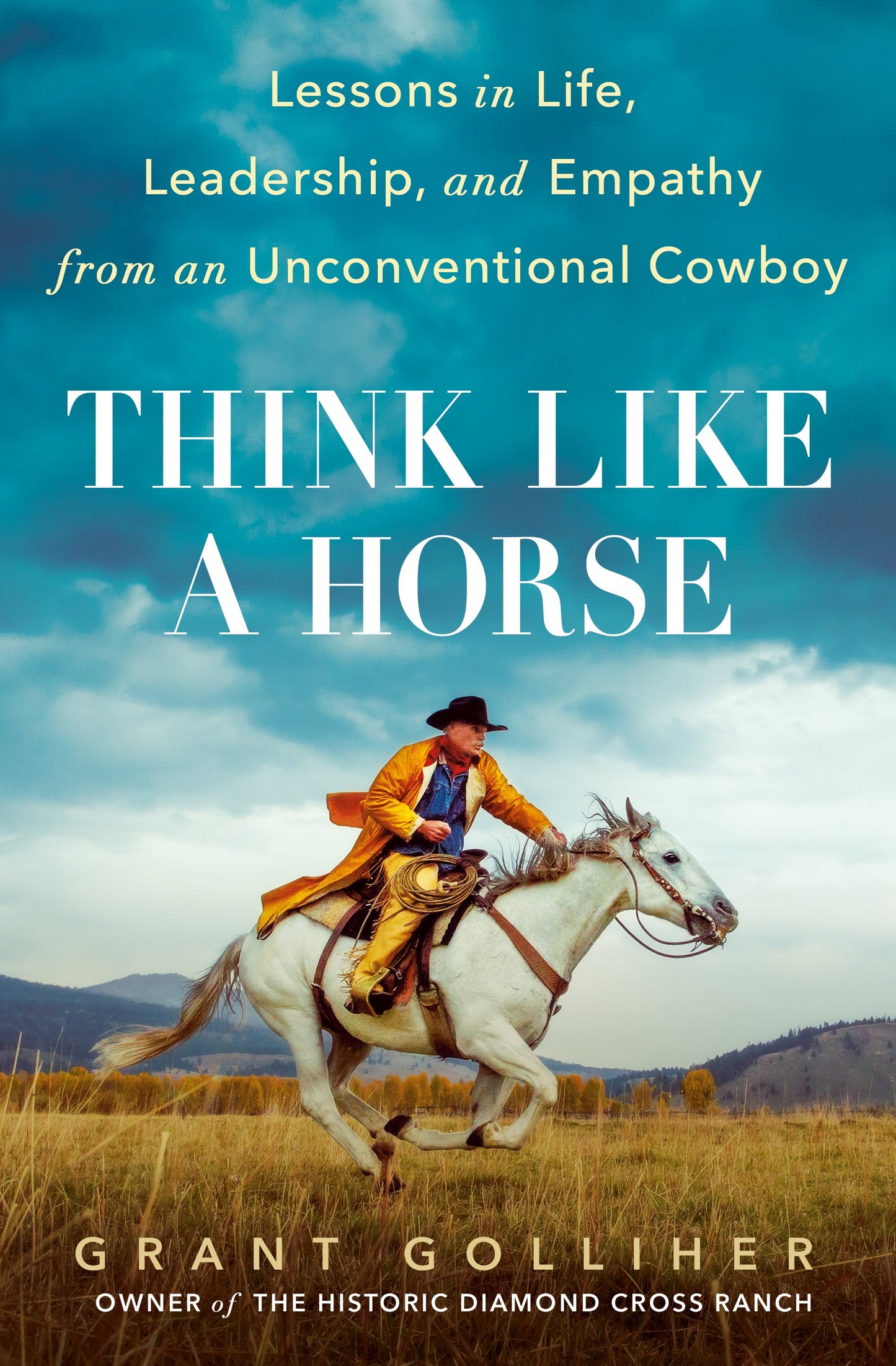 Think Like a Horse: Lessons in Life, Leadership, and Empathy from an Unconventional Cowboy by Golliher, Grant. ISBN 9780593331927.