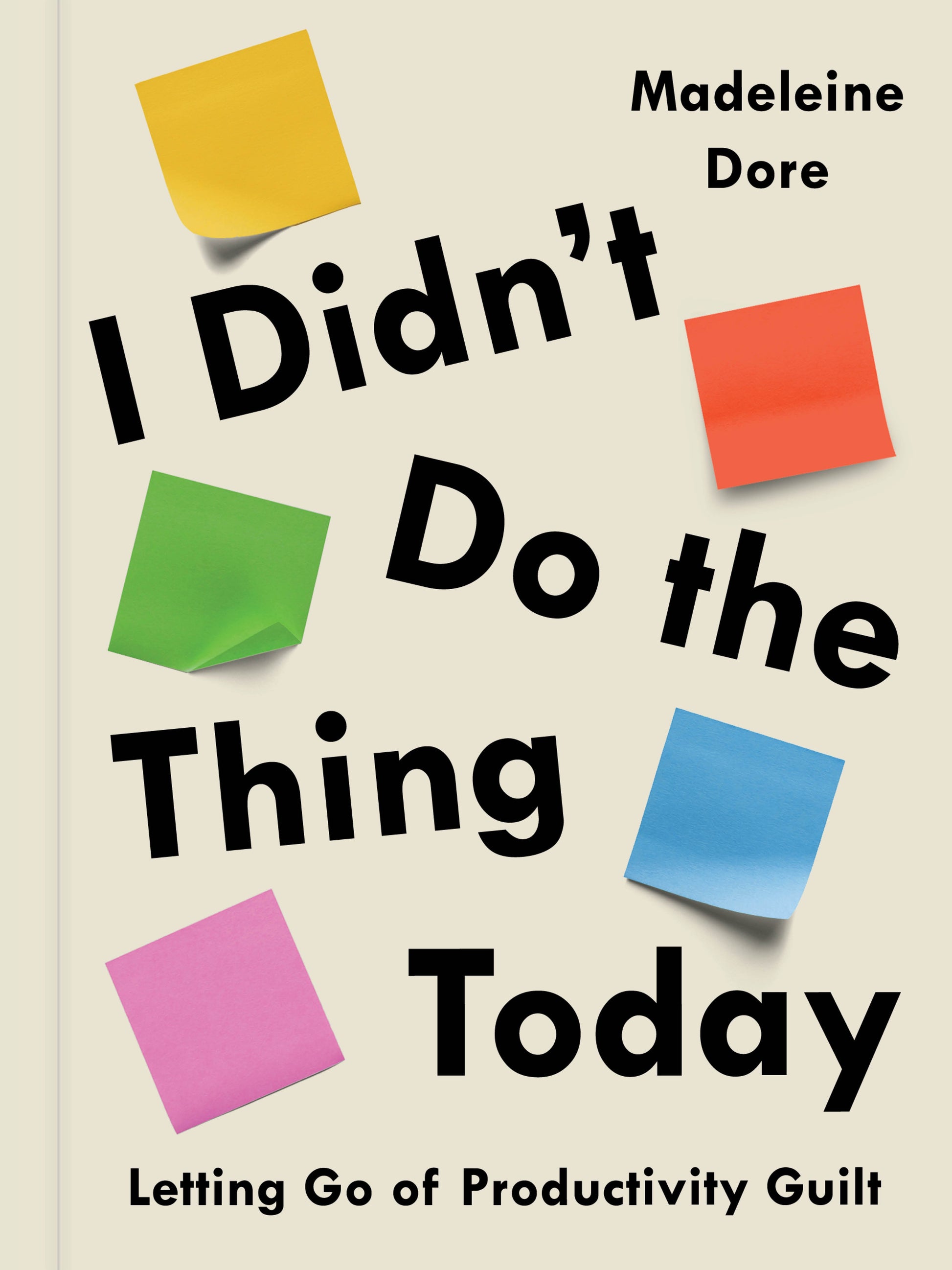 I Didn't Do the Thing Today: Letting Go of Productivity Guilt by Dore, Madeleine. ISBN 9780593419137.