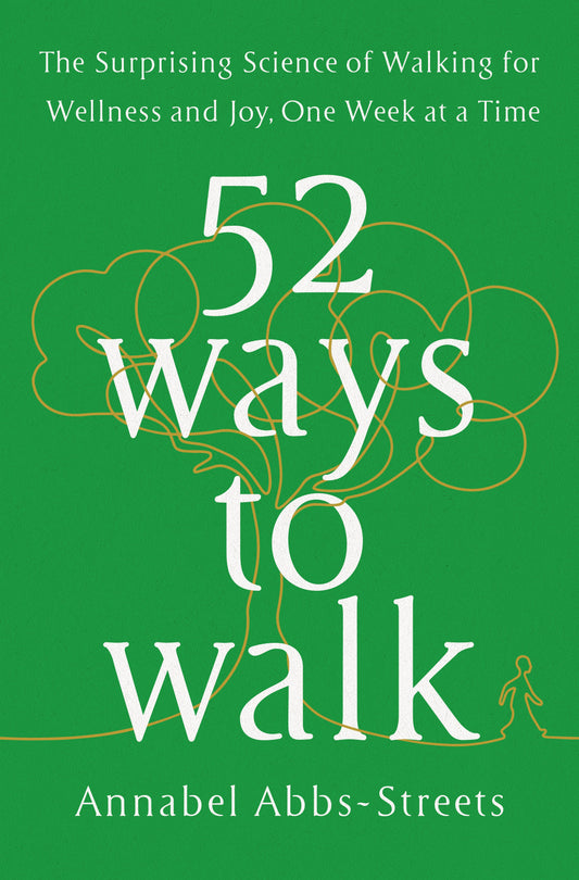 52 Ways to Walk: The Surprising Science of Walking for Wellness and Joy, One Week at a Time by Abbs-Streets, Annabel. ISBN 9780593419953.