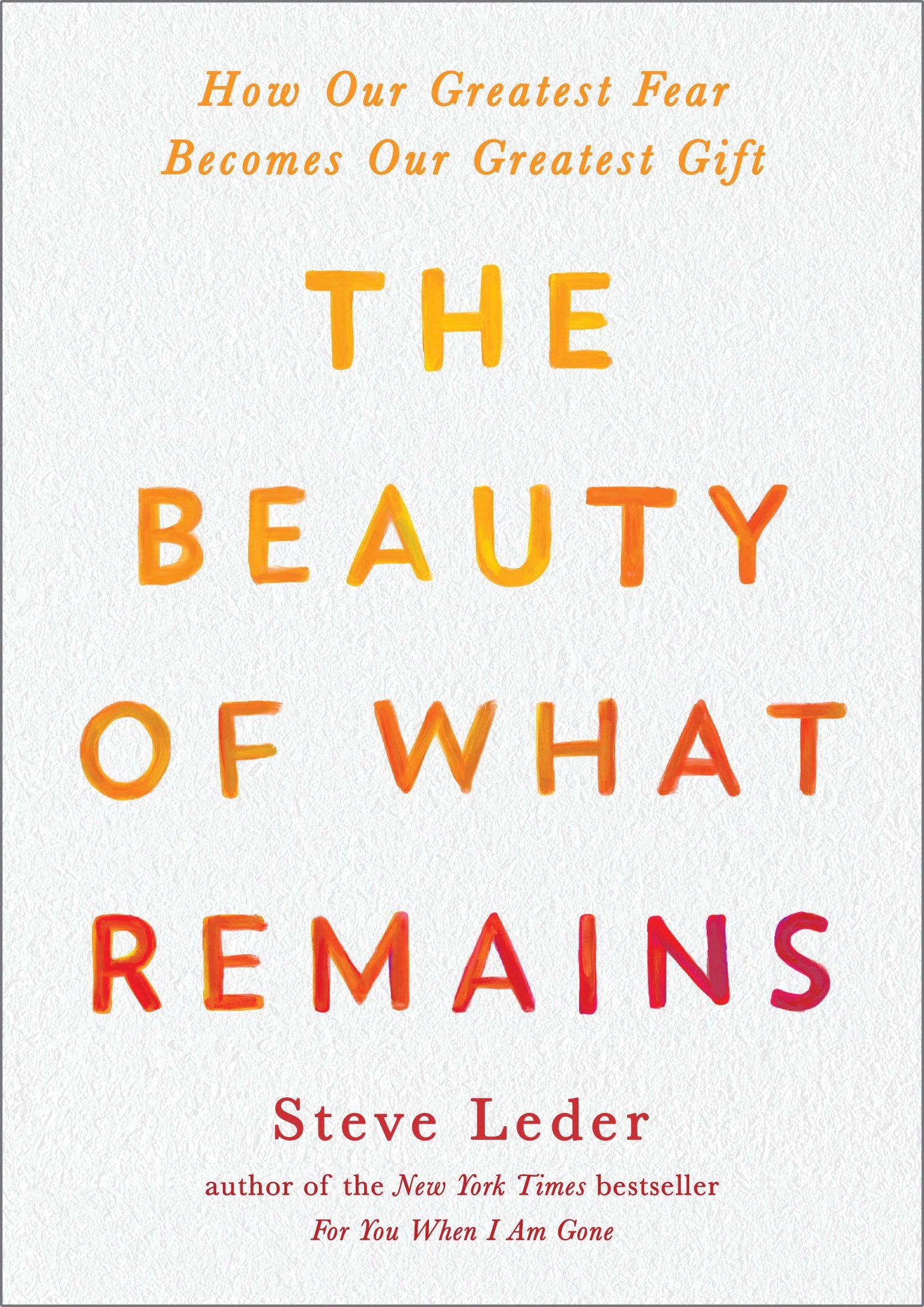 The Beauty of What Remains: How Our Greatest Fear Becomes Our Greatest Gift by Leder, Steve. ISBN 9780593421376.
