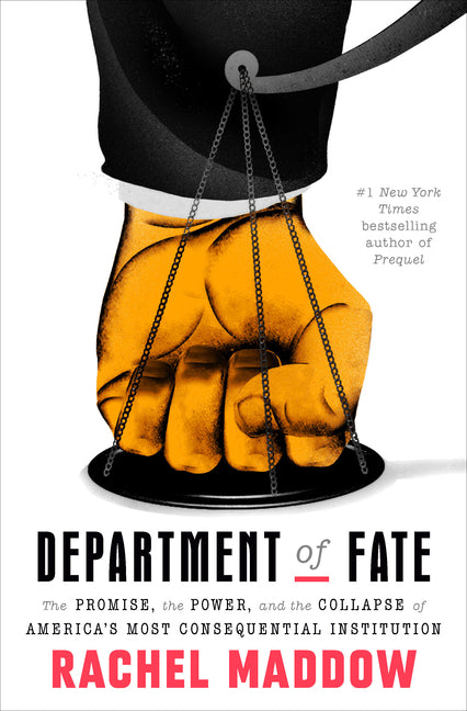 Department of Fate: The Promise, the Power, and the Collapse of America's Most Consequential Institution by Maddow, Rachel