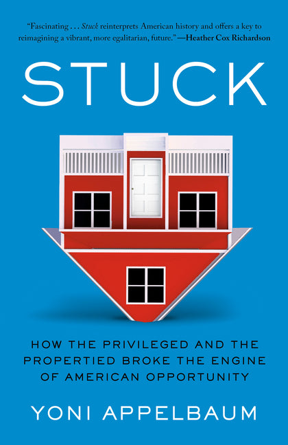 Stuck: How the Privileged and the Propertied Broke the Engine of American Opportunity by Appelbaum, Yoni