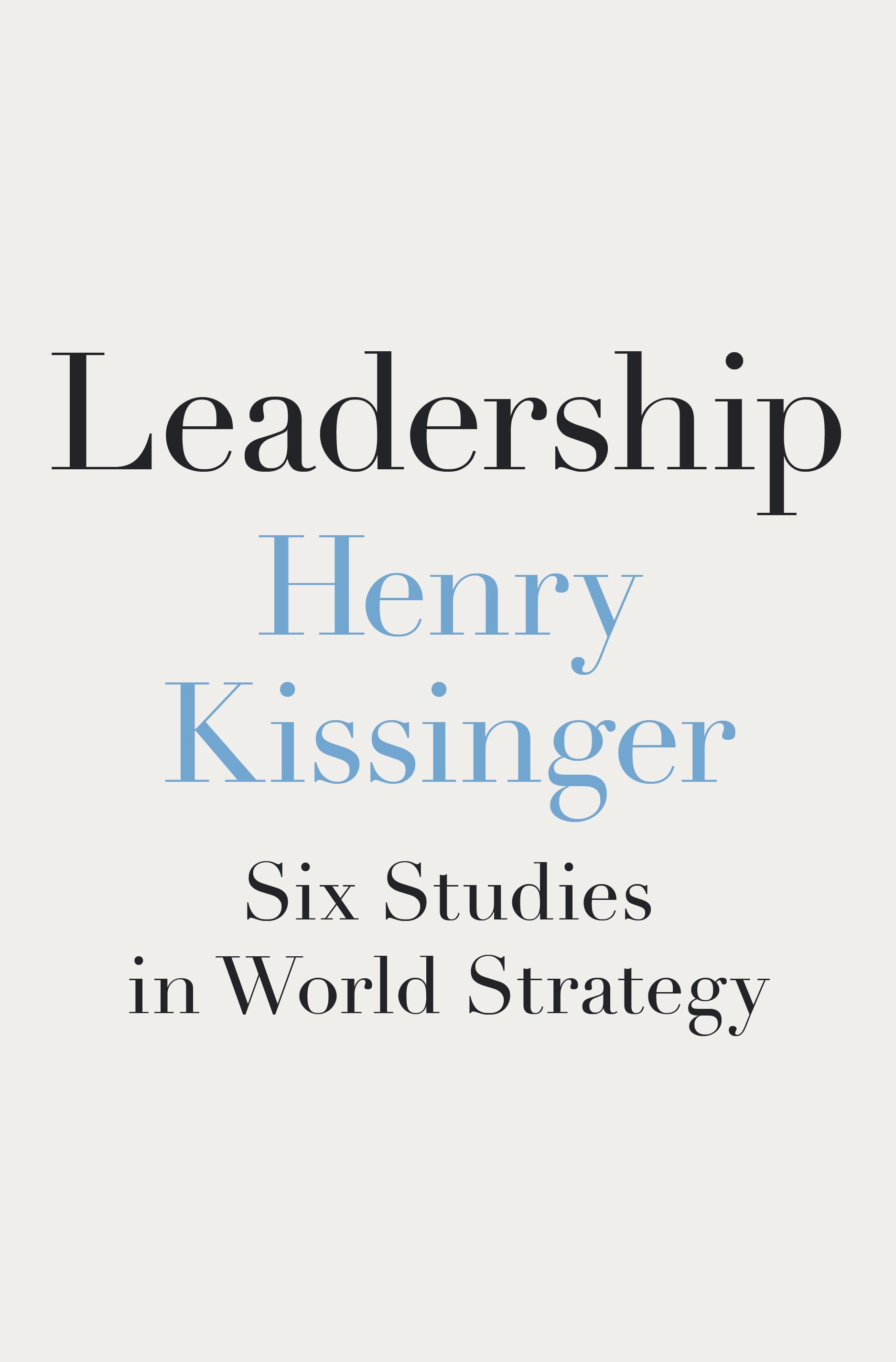 Leadership: Six Studies in World Strategy by Kissinger, Henry. ISBN 9780593489444.