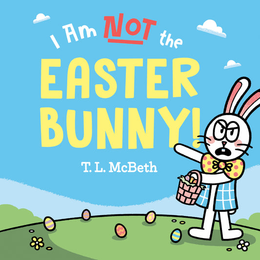 I Am Not the Easter Bunny! by McBeth, T. L.. ISBN 9780593528457.