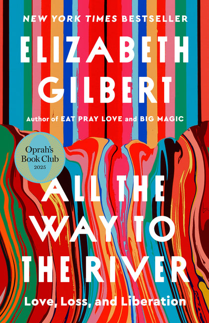 All the Way to the River: Oprah's Book Club: Love, Loss, and Liberation by Gilbert, Elizabeth