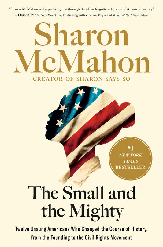 The Small and the Mighty: Twelve Unsung Americans Who Changed the Course of History, from the Founding to the Civil Rights Movement by McMahon, Sharon. ISBN 9780593541678.