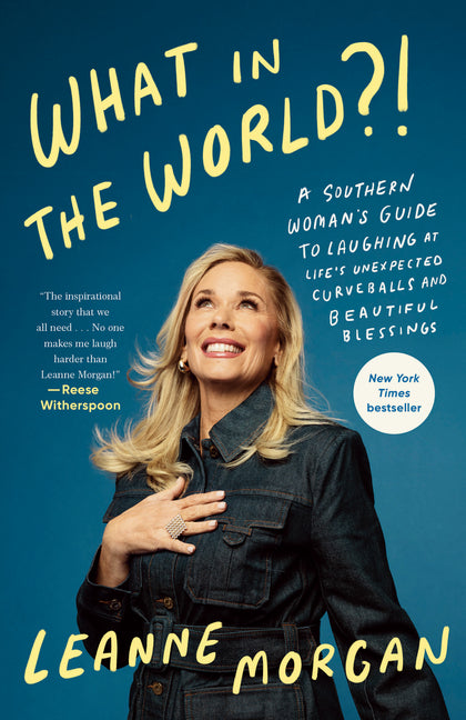 What in the World?!: A Southern Woman's Guide to Laughing at Life's Unexpected Curveballs and Beautiful Blessings by Morgan, Leanne