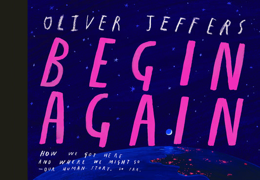 Begin Again: How We Got Here and Where We Might Go - Our Human Story. So Far. by Jeffers, Oliver. ISBN 9780593621554.