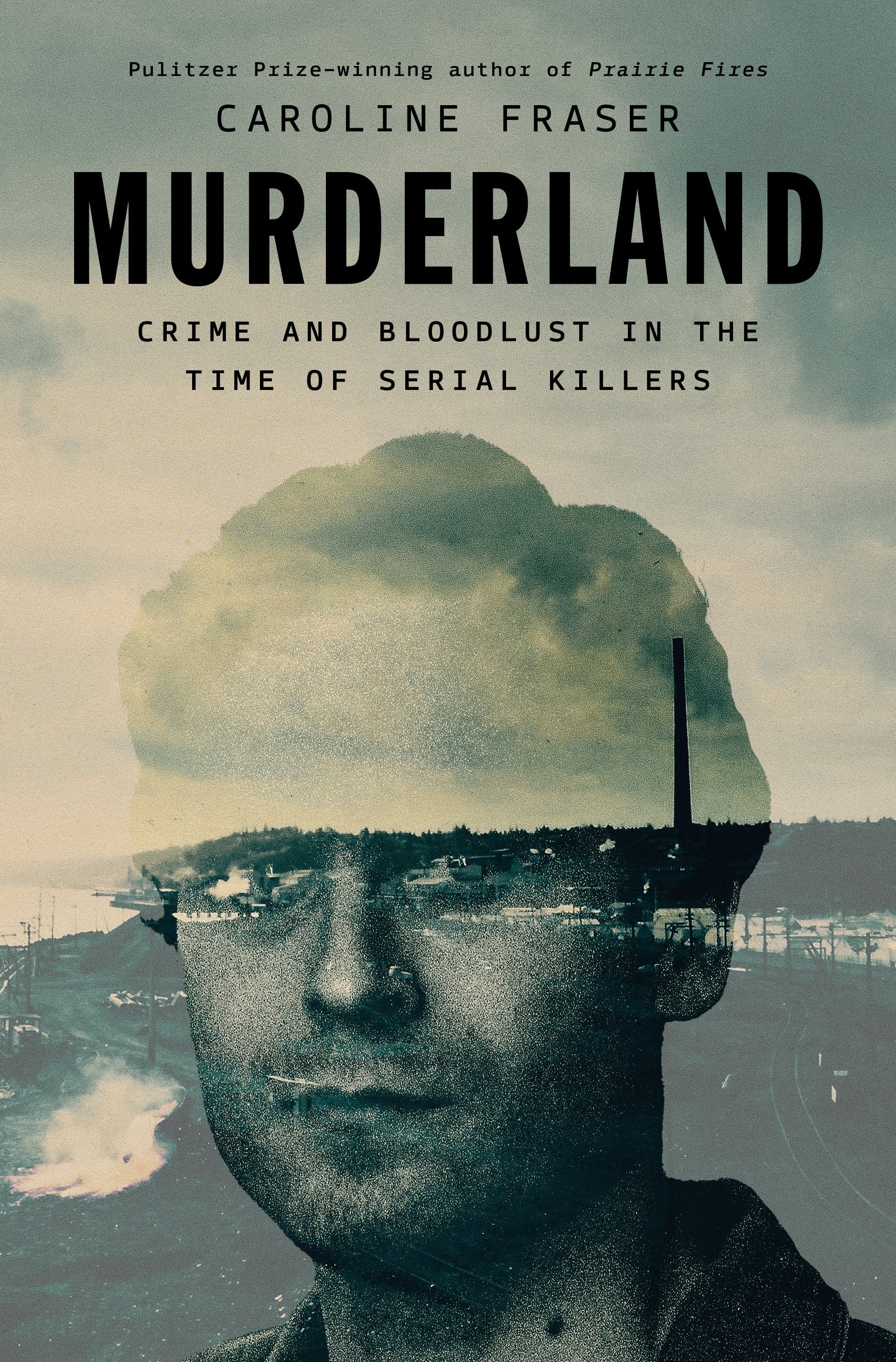 Murderland: Crime and Bloodlust in the Time of Serial Killers by Fraser, Caroline. ISBN 9780593657225.