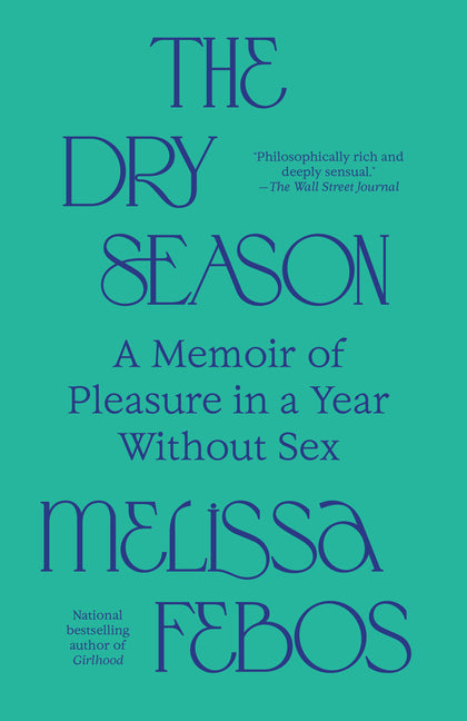 The Dry Season: A Memoir of Pleasure in a Year Without Sex by Febos, Melissa