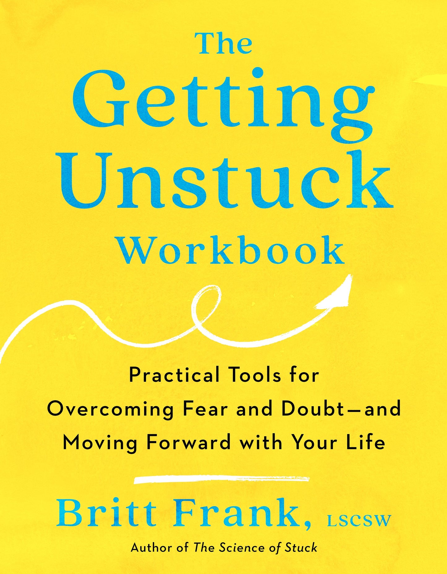 The Getting Unstuck Workbook: Practical Tools for Overcoming Fear and Doubt - and Moving Forward with Your Life by Frank, Britt. ISBN 9780593713211.