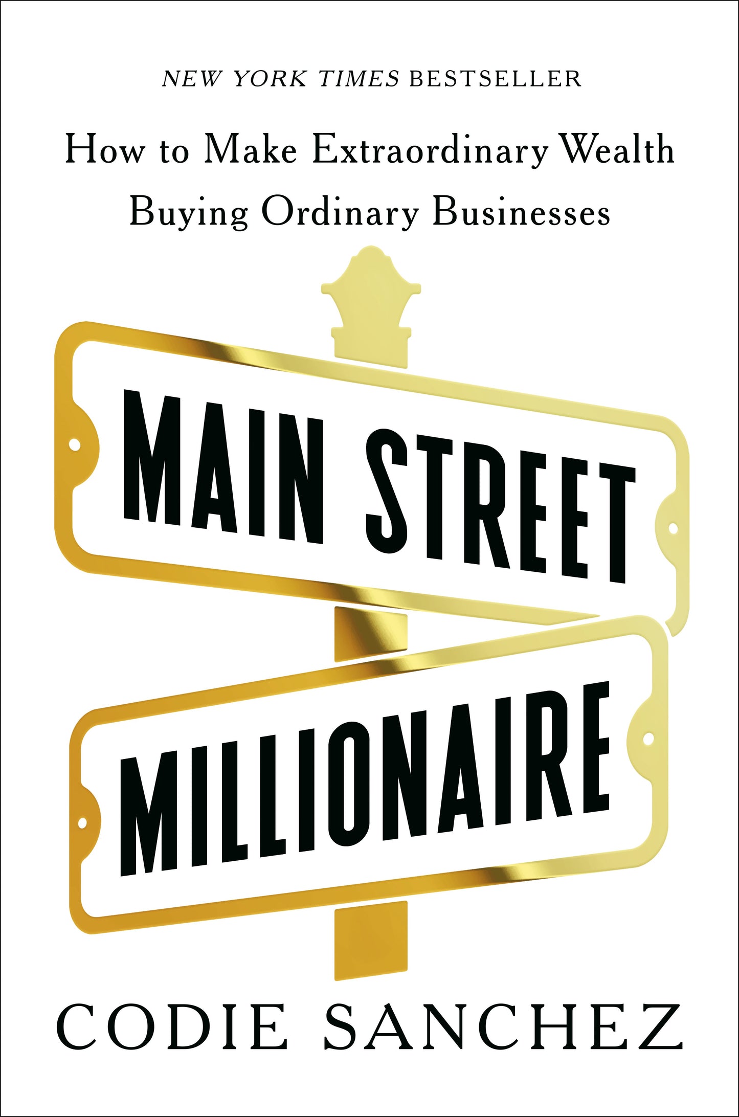 Main Street Millionaire: How to Make Extraordinary Wealth Buying Ordinary Businesses by Sanchez, Codie. ISBN 9780593718612.