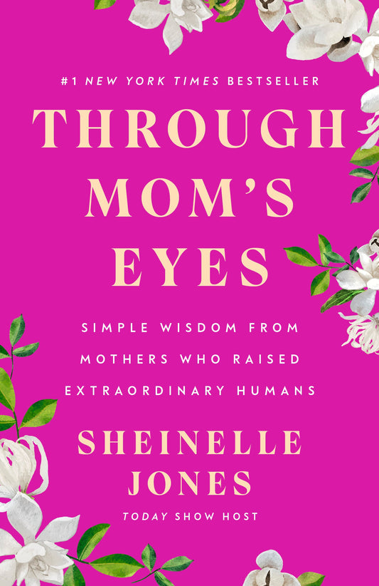 Through Mom's Eyes: Simple Wisdom from Mothers Who Raised Extraordinary Humans by Jones, Sheinelle. ISBN 9780593719336.