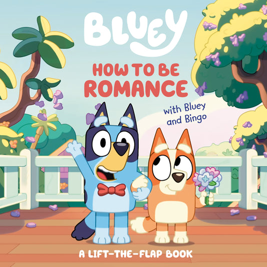 How to Be Romance with Bluey and Bingo: A Lift-The-Flap Book by Penguin Young Readers Licenses. ISBN 9780593755105.