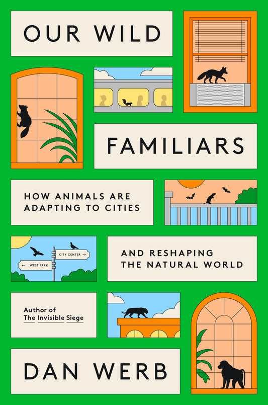 Our Wild Familiars: How Animals Are Adapting to Cities and Reshaping the Natural World by Werb, Dan. ISBN 9780593799635.