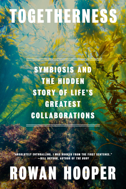 Togetherness: Symbiosis and the Hidden Story of Life's Greatest Collaborations by Hooper, Rowan