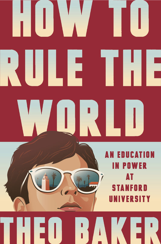 How to Rule the World: An Education in Power at Stanford University by Baker, Theo. ISBN 9780593832837.