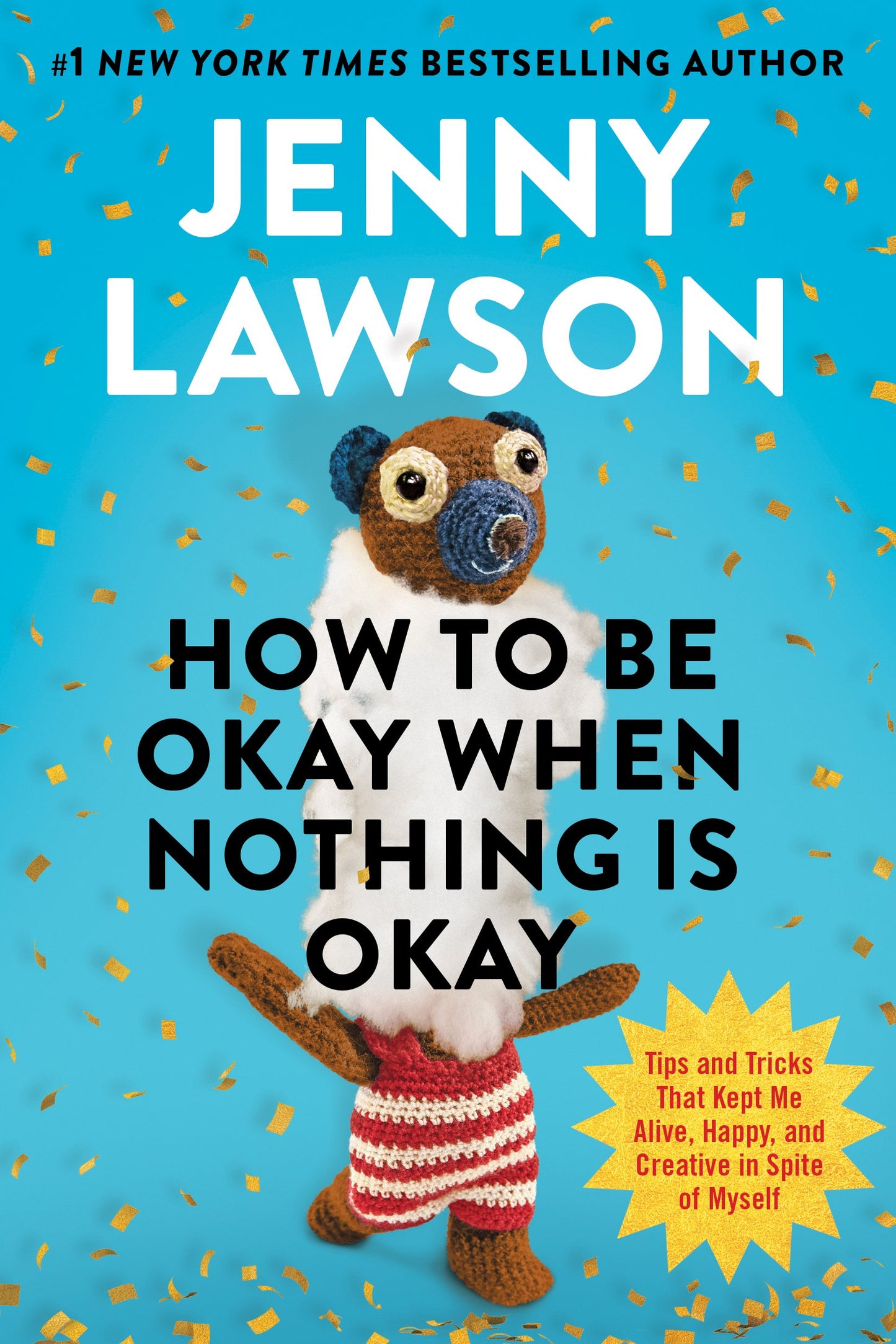 How to Be Okay When Nothing Is Okay: Tips and Tricks That Kept Me Alive, Happy, and Creative in Spite of Myself by Lawson, Jenny. ISBN 9780593833216.