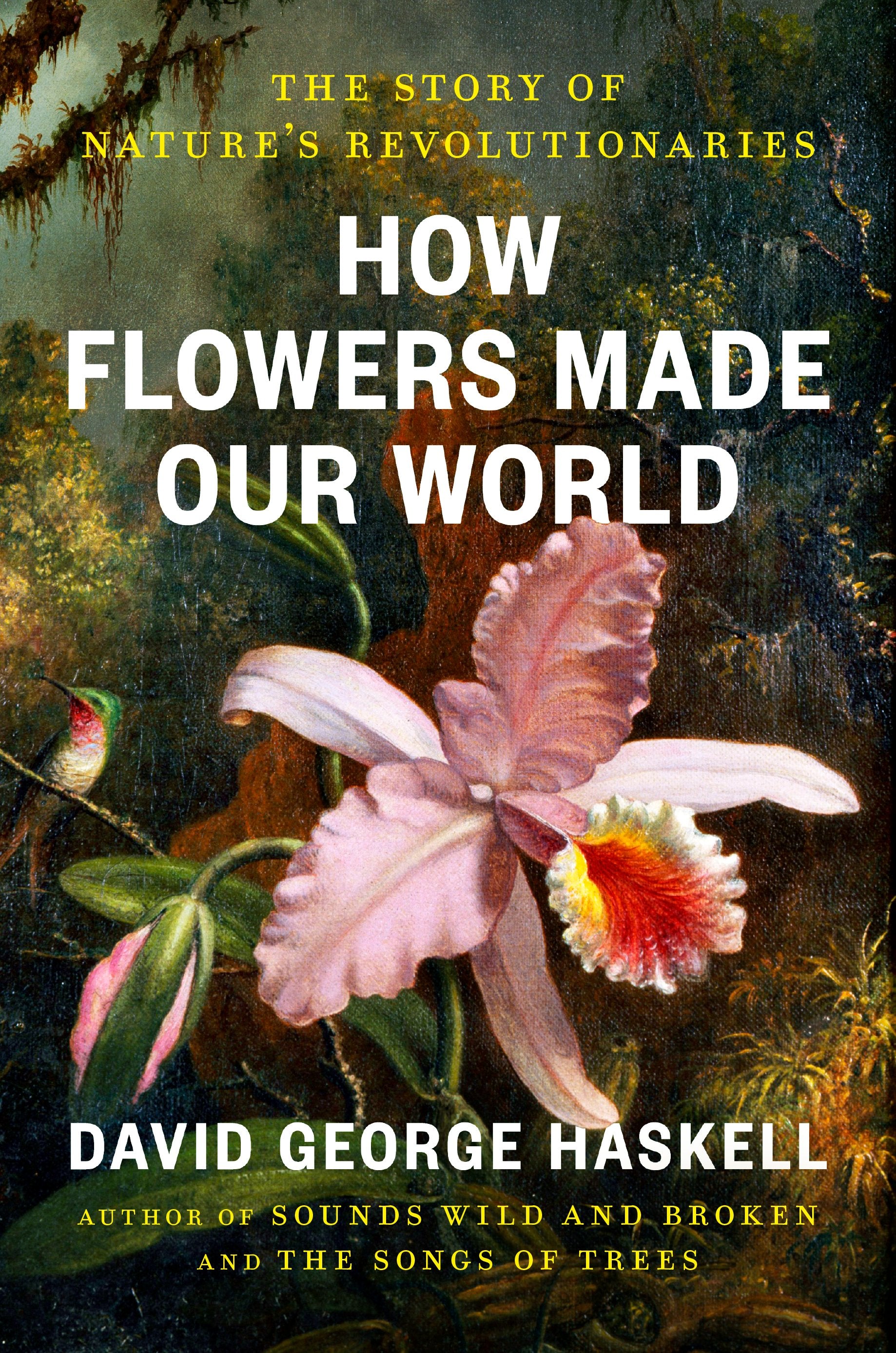 How Flowers Made Our World: The Story of Nature's Revolutionaries by Haskell, David George. ISBN 9780593834961.