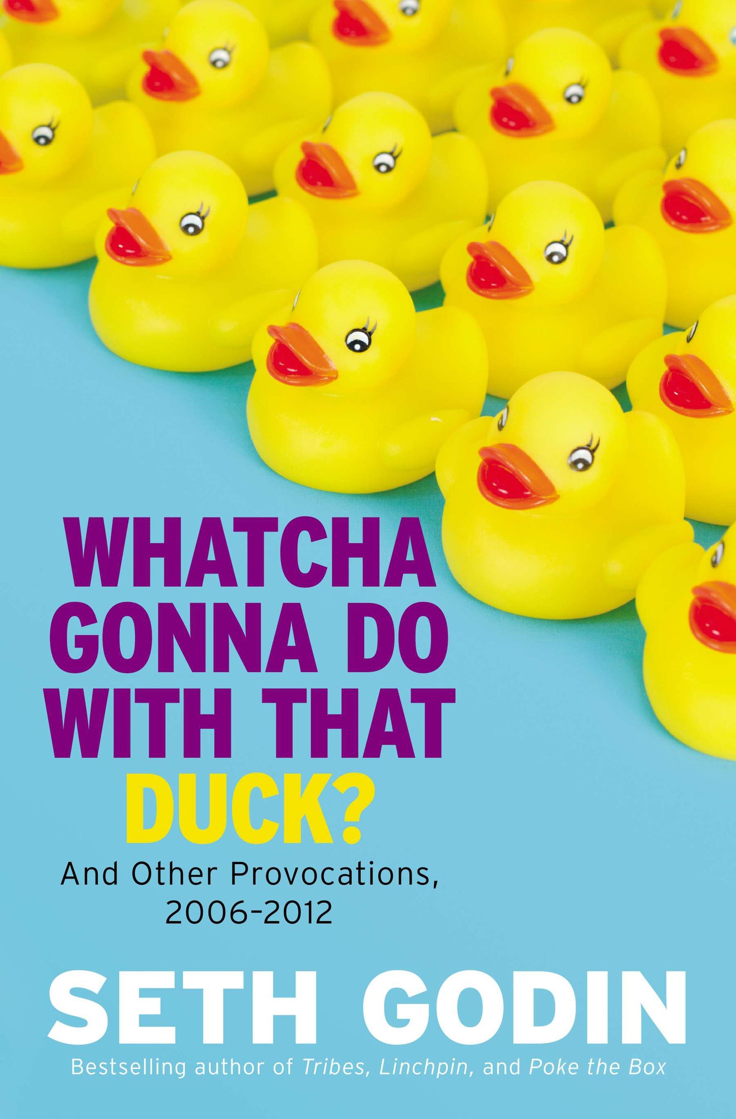 Whatcha Gonna Do with That Duck?: And Other Provocations, 2006-2012 by Godin, Seth. ISBN 9780593853917.