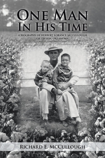 One Man In His Time: A Biography of Herbert Lorance McCullough of Tipton, Oklahoma by McCullough, Richard E.