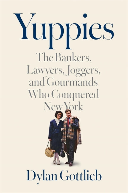 Yuppies: The Bankers, Lawyers, Joggers, and Gourmands Who Conquered New York by Gottlieb, Dylan. ISBN 9780674248977.