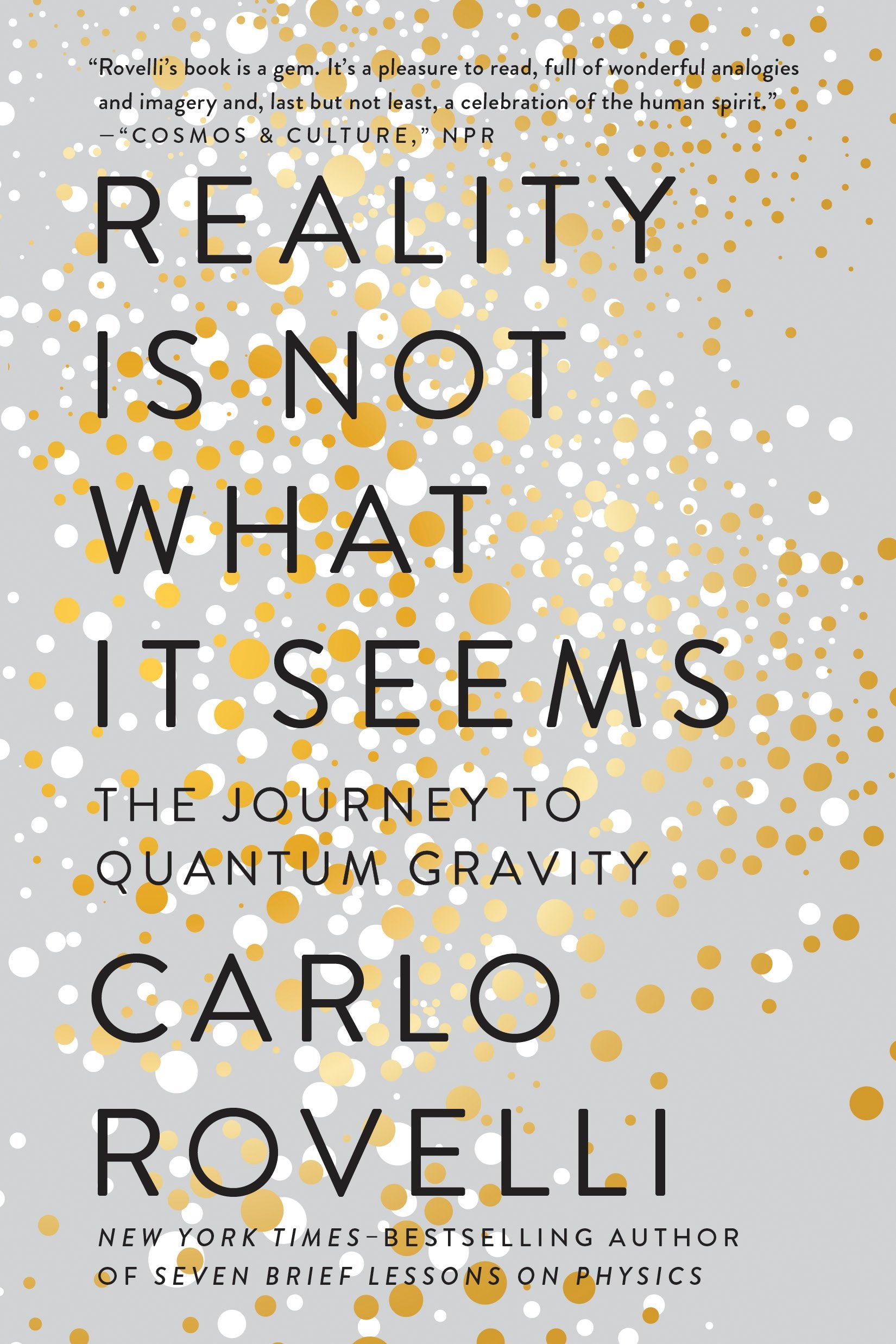Reality Is Not What It Seems: The Journey to Quantum Gravity by Rovelli, Carlo. ISBN 9780735213937.