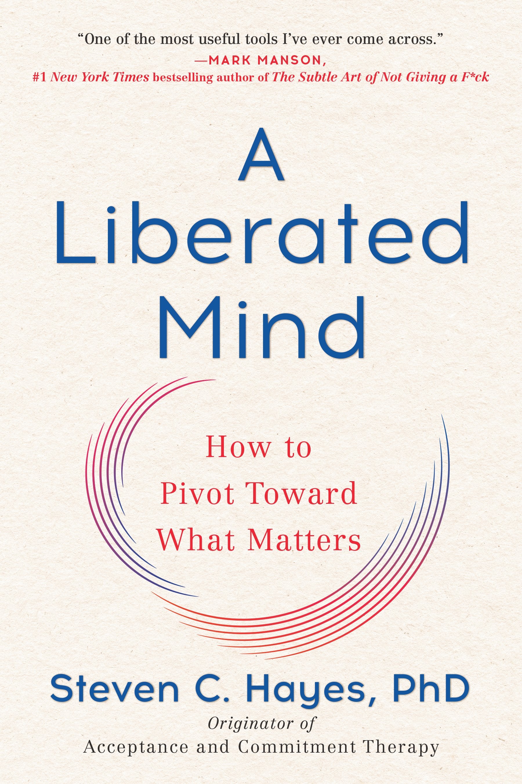A Liberated Mind: How to Pivot Toward What Matters by Hayes, Steven C.. ISBN 9780735214019.