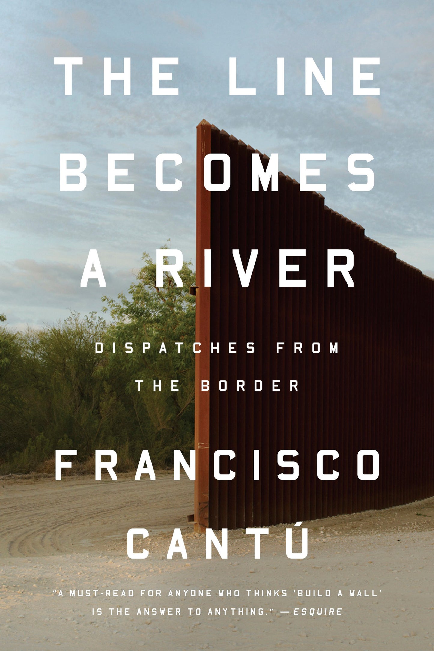 The Line Becomes a River: Dispatches from the Border by Cantú, Francisco. ISBN 9780735217737.