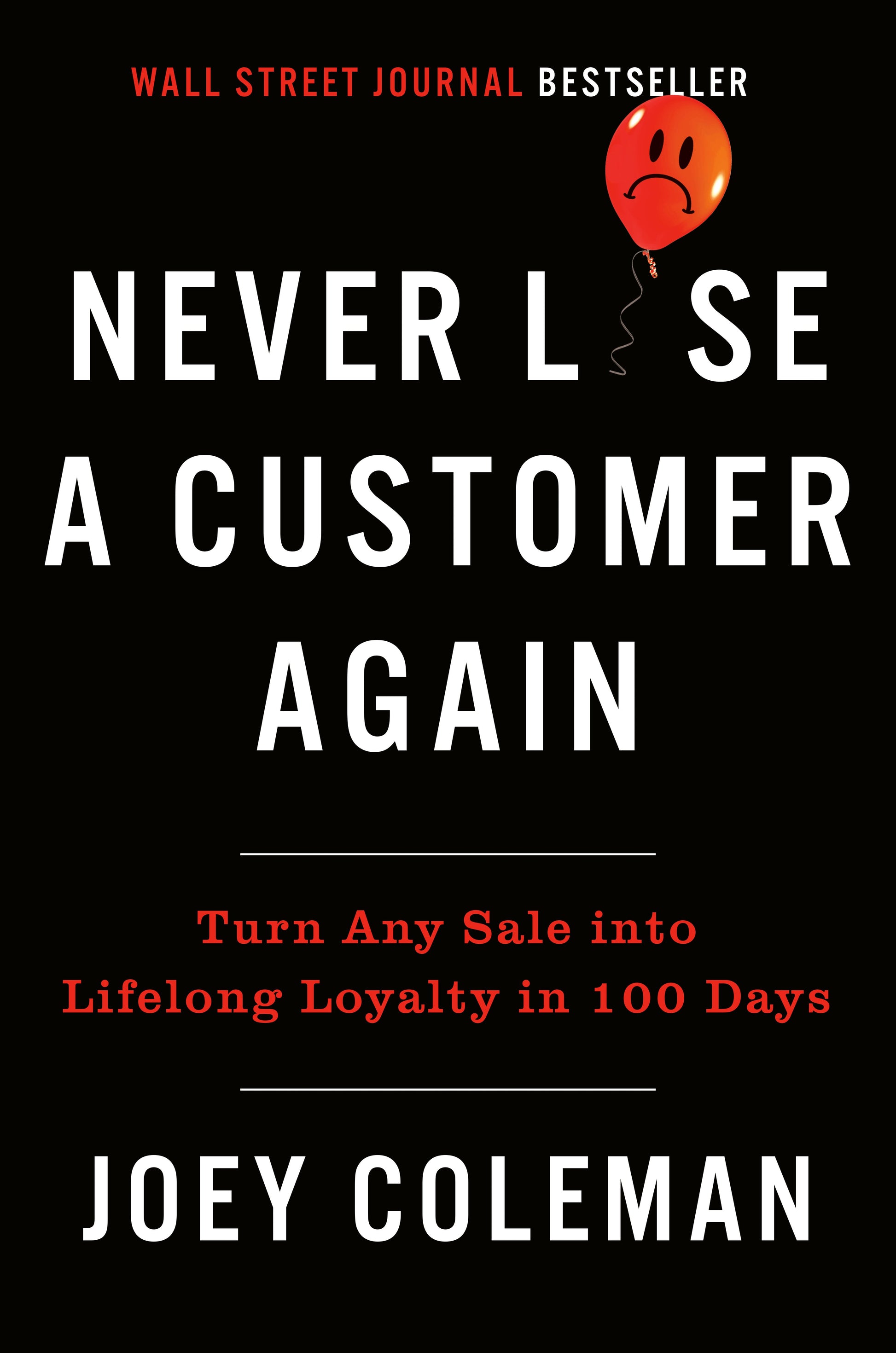 Never Lose a Customer Again: Turn Any Sale Into Lifelong Loyalty in 100 Days by Coleman, Joey. ISBN 9780735220034.