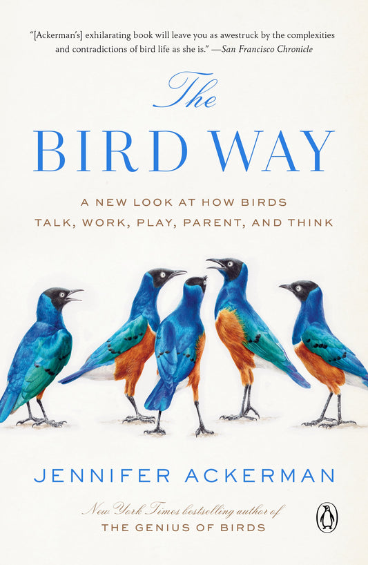 The Bird Way: A New Look at How Birds Talk, Work, Play, Parent, and Think by Ackerman, Jennifer. ISBN 9780735223035.