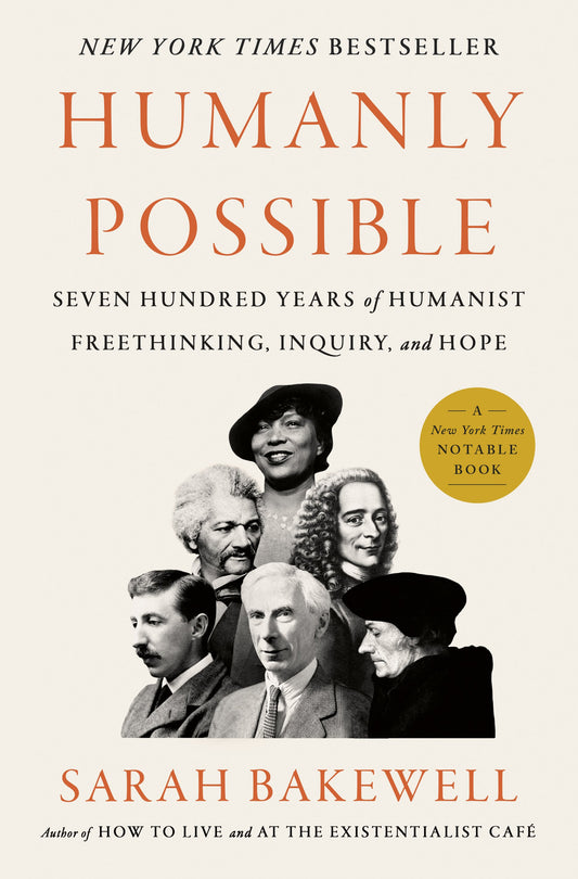 Humanly Possible: Seven Hundred Years of Humanist Freethinking, Inquiry, and Hope by Bakewell, Sarah. ISBN 9780735223370.