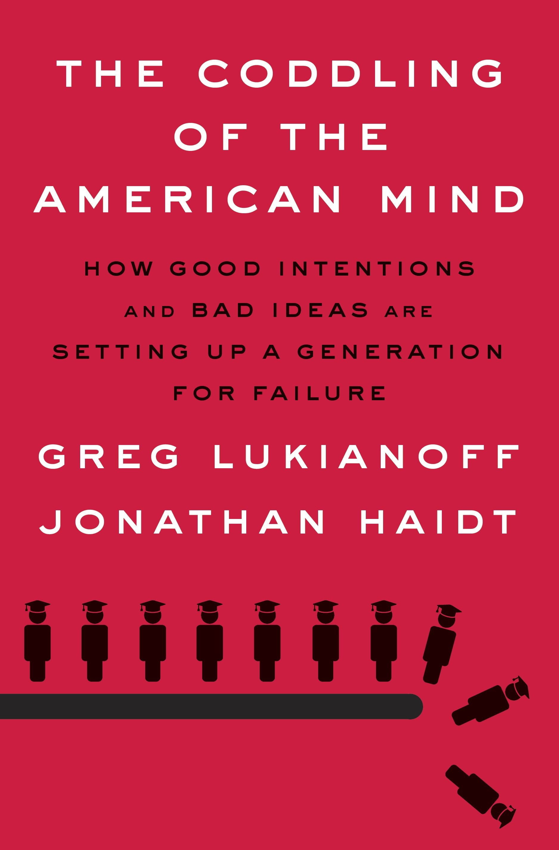 The Coddling of the American Mind: How Good Intentions and Bad Ideas Are Setting Up a Generation for Failure by Lukianoff, Greg. ISBN 9780735224896.