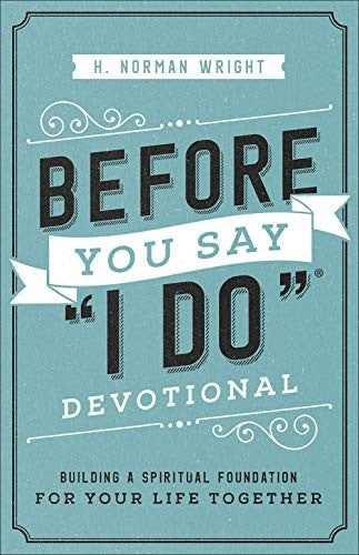 Before You Say I Do Devotional: Building a Spiritual Foundation for Your Life Together by Wright, H. Norman. ISBN 9780736976015.