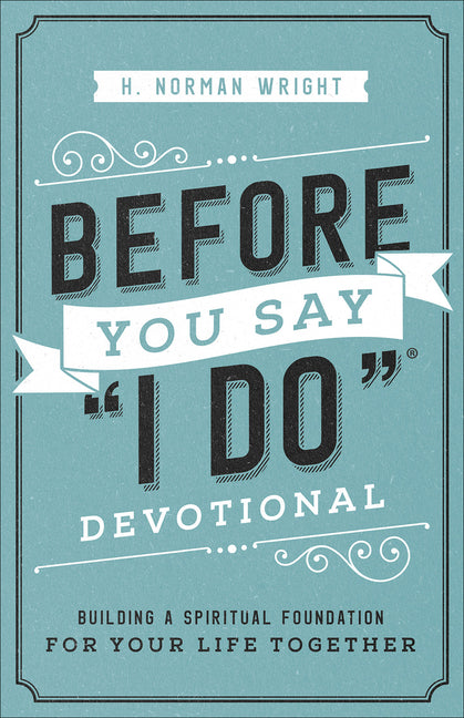 Before You Say I Do Devotional: Building a Spiritual Foundation for Your Life Together by Wright, H. Norman. ISBN 9780736976015.