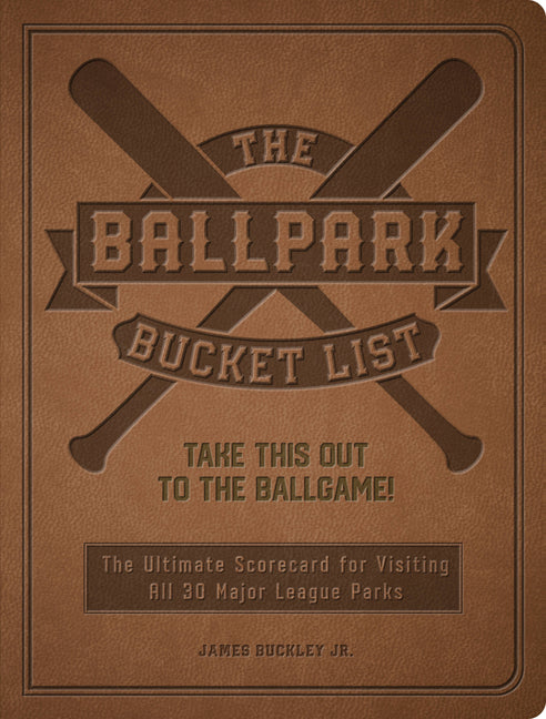 The Ballpark Bucket List: Take This Out to the Ballgame! - The Ultimate Scorecard for Visiting All 30 Major League Parks by Buckley Jr, James. ISBN 9780760380567.