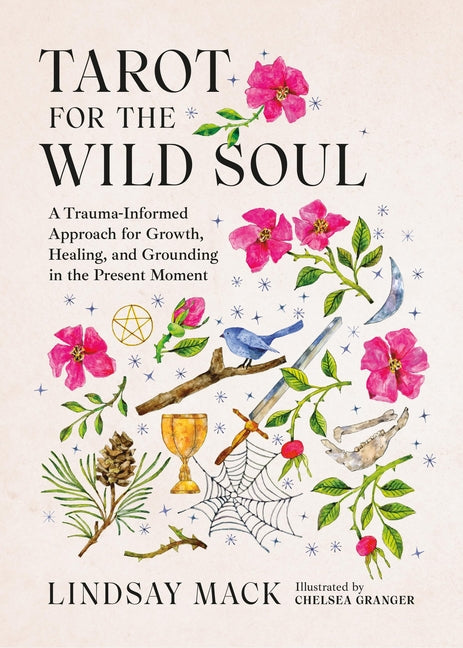 Tarot for the Wild Soul: A Trauma-Informed Approach for Growth, Healing, and Grounding in the Present Moment by Mack, Lindsay