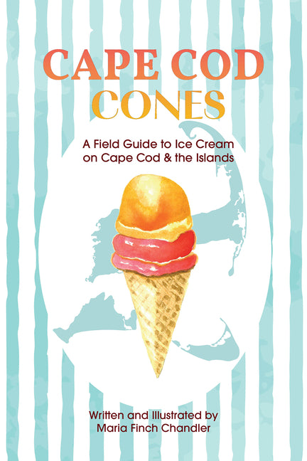 Cape Cod Cones: A Field Guide to Ice Cream on Cape Cod & the Islands by Chandler, Maria Finch