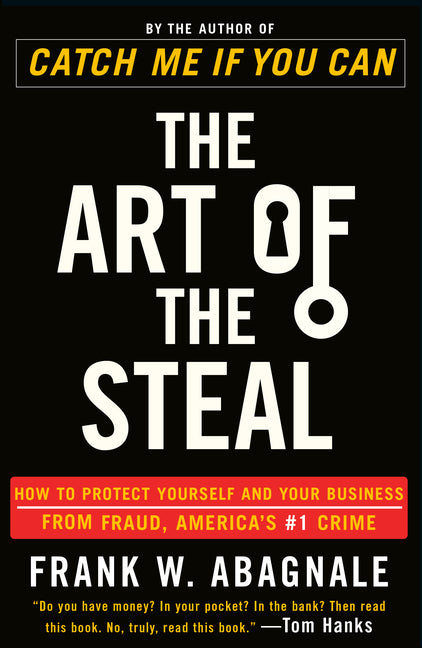 The Art of the Steal: How to Protect Yourself and Your Business from Fraud, America's #1 Crime by Abagnale, Frank W.