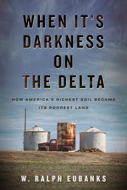 When It's Darkness on the Delta: How America's Richest Soil Became Its Poorest Land by Eubanks, W. Ralph. ISBN 9780807045329.