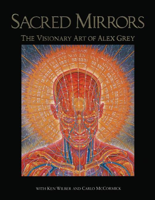 Sacred Mirrors: The Visionary Art of Alex Grey by Grey, Alex