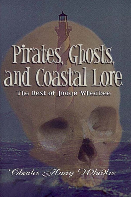 Pirates, Ghosts, and Coastal Lore: The Best of Judge Whedbee by Whedbee, Charles Harry. ISBN 9780895872951.