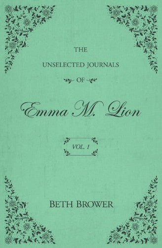 The Unselected Journals of Emma M. Lion: Vol. 1 by Brower, Beth. ISBN 9780998063614.