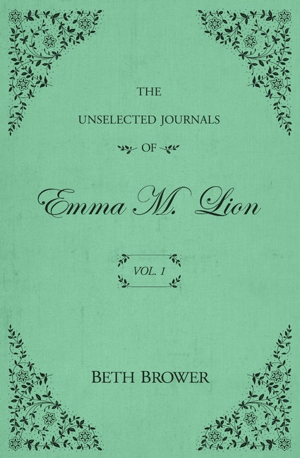 The Unselected Journals of Emma M. Lion: Vol. 1 by Brower, Beth. ISBN 9780998063614.
