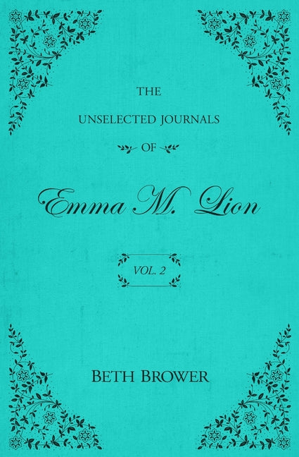 The Unselected Journals of Emma M. Lion: Vol. 2 by Brower, Beth. ISBN 9780998063621.