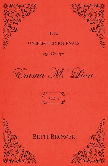 The Unselected Journals of Emma M. Lion: Vol. 4 by Brower, Beth. ISBN 9780998063645.