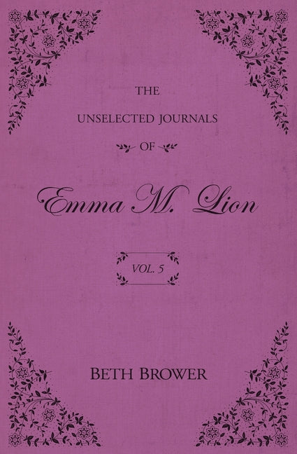 The Unselected Journals of Emma M. Lion: Vol. 5 by Brower, Beth. ISBN 9780998063652.