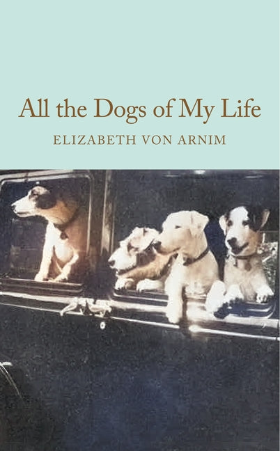 All the Dogs of My Life by Arnim, Elizabeth Von
