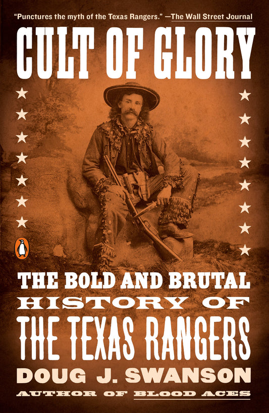 Cult of Glory: The Bold and Brutal History of the Texas Rangers by Swanson, Doug J.. ISBN 9781101979877.