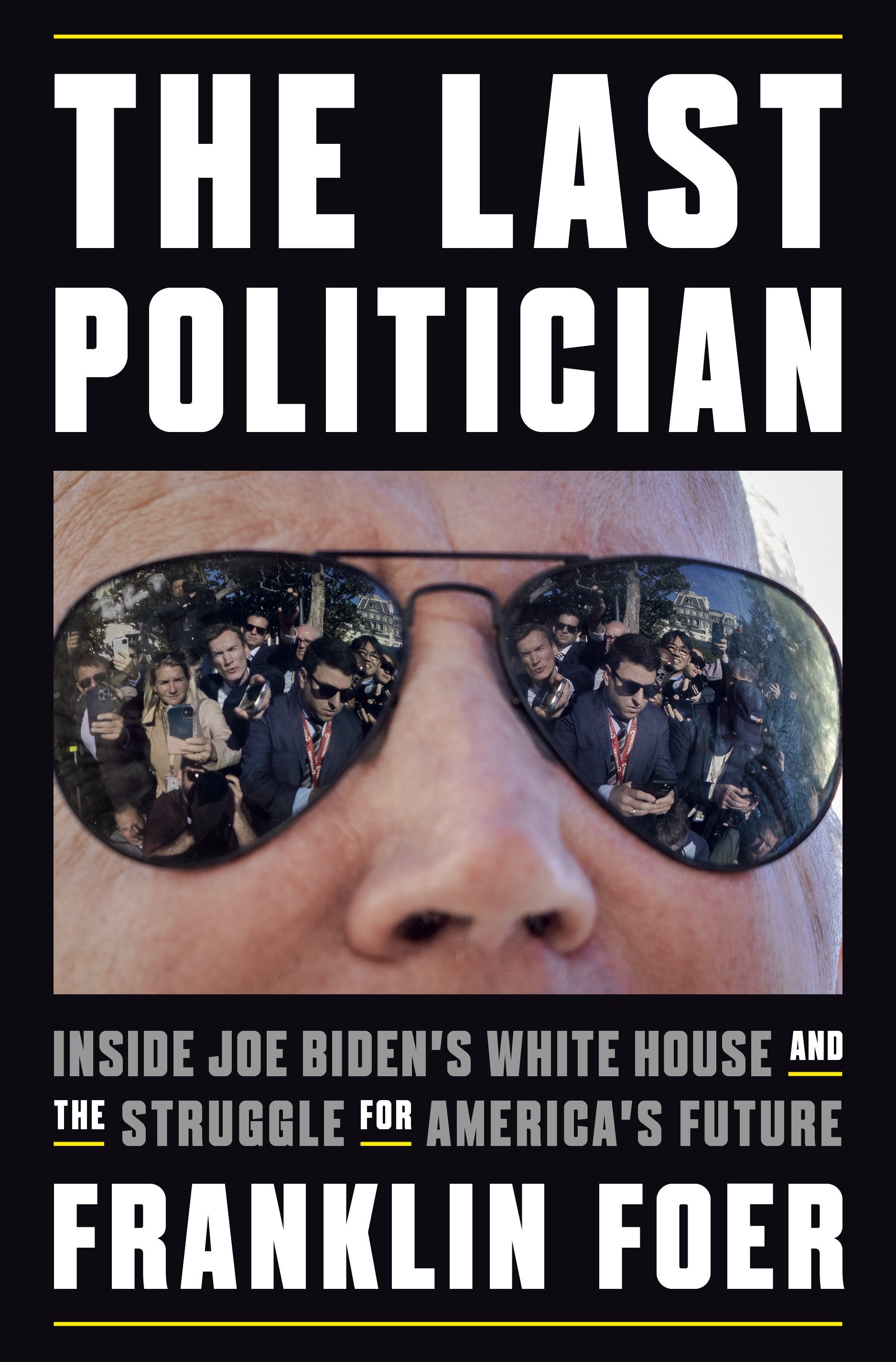 The Last Politician: Inside Joe Biden's White House and the Struggle for America's Future by Foer, Franklin. ISBN 9781101981146.